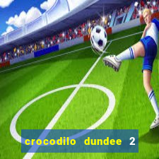 crocodilo dundee 2 filme completo dublado